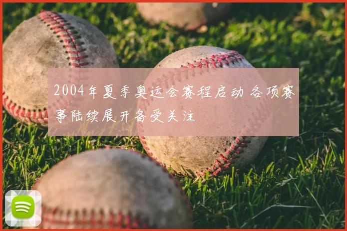 2004年夏季奥运会赛程启动 各项赛事陆续展开备受关注