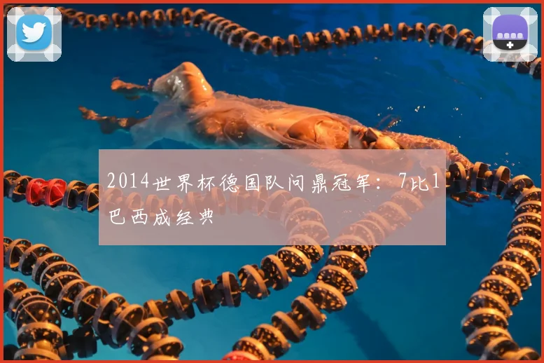 2014世界杯德国队问鼎冠军:7比1巴西成经典