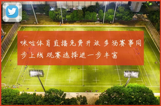 咪咕体育直播免费开放 多场赛事同步上线 观赛选择进一步丰富