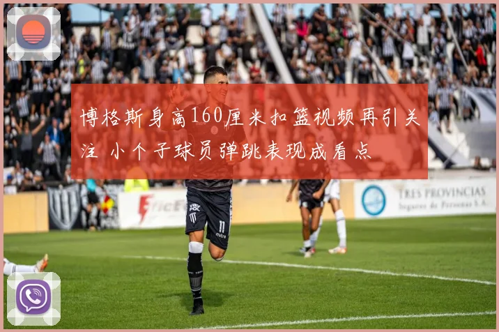 博格斯身高160厘米扣篮视频再引关注 小个子球员弹跳表现成看点