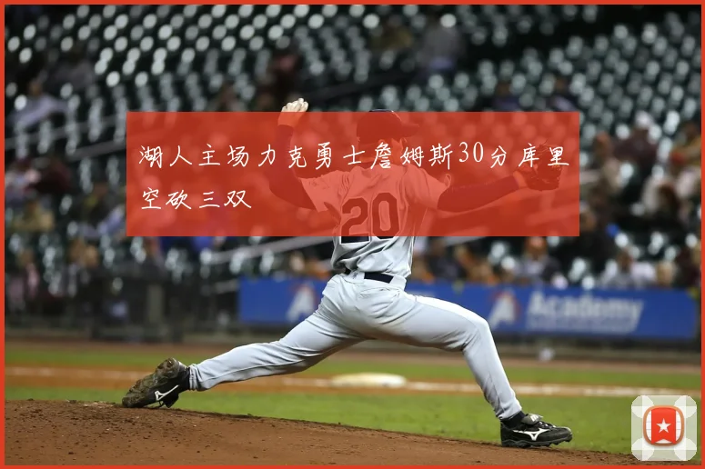 湖人主场力克勇士詹姆斯30分库里空砍三双